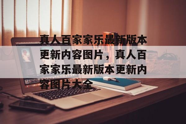 真人百家家乐最新版本更新内容图片，真人百家家乐最新版本更新内容图片大全