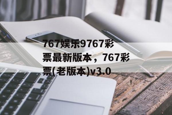 767娱乐9767彩票最新版本，767彩票(老版本)v3.0