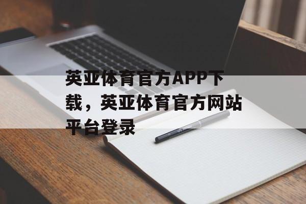 英亚体育官方APP下载，英亚体育官方网站平台登录