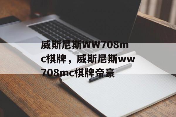 威斯尼斯WW708mc棋牌，威斯尼斯ww708mc棋牌帝豪