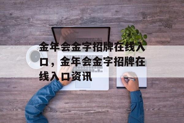 金年会金字招牌在线入口，金年会金字招牌在线入口资讯