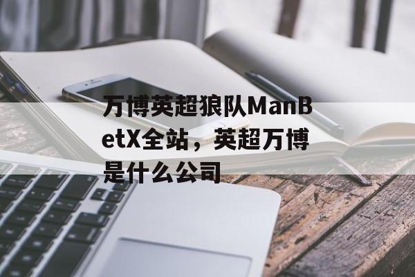 万博英超狼队ManBetX全站，英超万博是什么公司