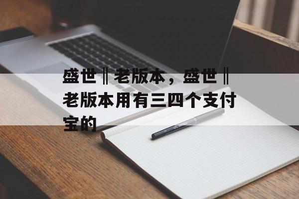 盛世‖老版本，盛世‖老版本用有三四个支付宝的