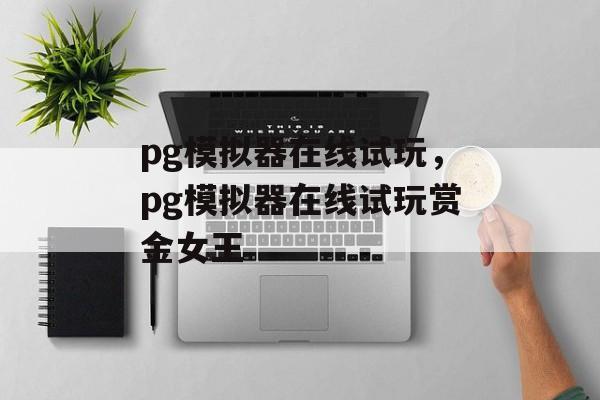 pg模拟器在线试玩，pg模拟器在线试玩赏金女王