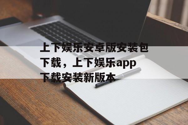 上下娱乐安卓版安装包下载，上下娱乐app下载安装新版本