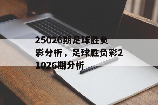 25026期足球胜负彩分析，足球胜负彩21026期分析