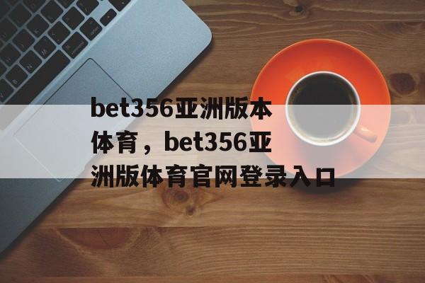 bet356亚洲版本体育，bet356亚洲版体育官网登录入口