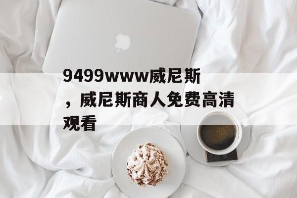 9499www威尼斯，威尼斯商人免费高清观看