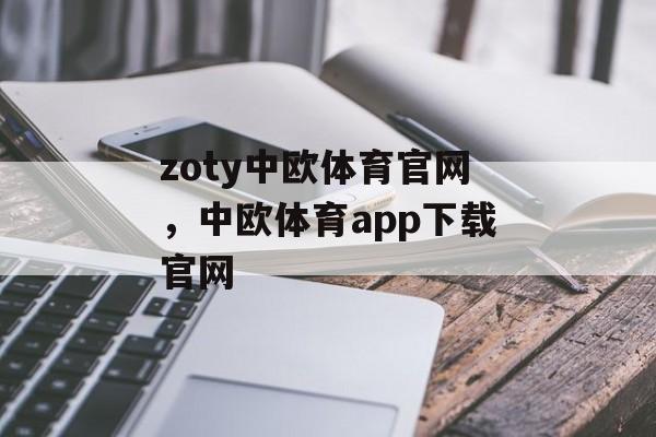 zoty中欧体育官网，中欧体育app下载官网