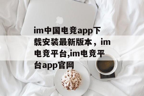 im中国电竞app下载安装最新版本，im电竞平台,im电竞平台app官网